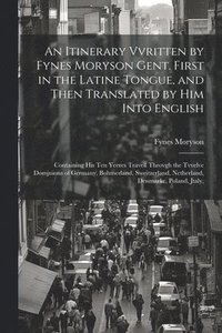 bokomslag An Itinerary Vvritten by Fynes Moryson Gent. First in the Latine Tongue, and Then Translated by him Into English