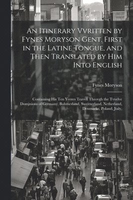 Fynes Moryson - Itinerary Vvritten by Fynes Moryson Gent. First in the Latine Tongue, and Then Translated by him Into English, Häftad
