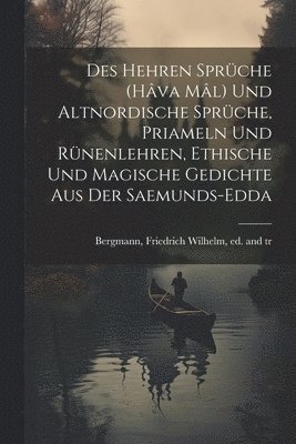 Des Hehren Sprche (Hva Ml) und altnordische Sprche, Priameln und Rnenlehren, ethische und magische Gedichte aus der Saemunds-Edda 1