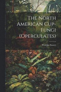 bokomslag The North American Cup-fungi (operculates)