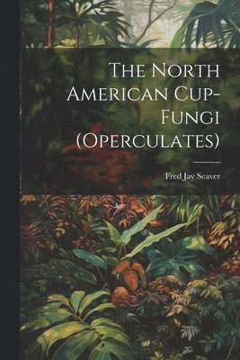 The North American Cup-fungi (operculates) 1