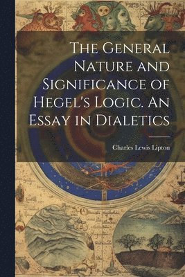 bokomslag The General Nature and Significance of Hegel's Logic. An Essay in Dialetics