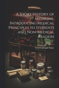 bokomslag A Short History of Medicine, Introducing Medical Principles to Students and Non-medical Readers