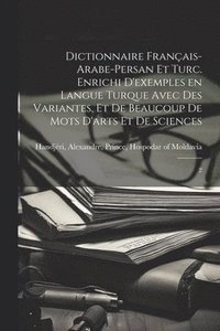 bokomslag Dictionnaire franais-arabe-persan et turc. Enrichi d'exemples en langue turque avec des variantes, et de beaucoup de mots d'arts et de sciences