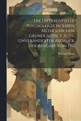 Die differentielle Psychologie in ihren methodischen Grundlagen. 3. Aufl. Unvernderter Abdruck der Ausgabe von 1911 1