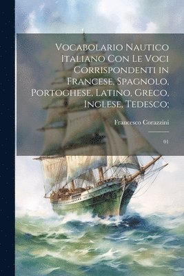 bokomslag Vocabolario nautico italiano con le voci corrispondenti in francese, spagnolo, portoghese, latino, greco, inglese, tedesco;