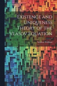 bokomslag Existence and Uniqueness Theory of the Vlasov Equation