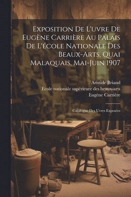 bokomslag Exposition de l'uvre de Eugne Carrire au palais de l'cole nationale des beaux-arts, quai malaquais, Mai-Juin 1907