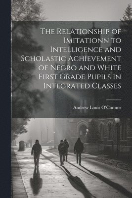 bokomslag Relationship of Imitationn to Intelligence and Scholastic Achievement of Negro and White First Grade Pupils in Integrated Classes