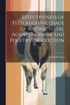 bokomslag Effectiveness of Feed Additive Usage of Antibacterial Agents in Swine and Poultry Production