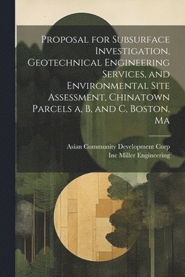 Proposal for Subsurface Investigation, Geotechnical Engineering Services, and Environmental Site Assessment, Chinatown Parcels a, b, and c, Boston, Ma 1