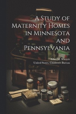 bokomslag A Study of Maternity Homes in Minnesota and Pennsylvania