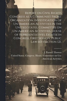 bokomslag Report on Civil Rights Congress as a Communist Front Organization. Investigation of Un-American Activities in the United States, Committee on Un-American Activities, House of Representatives,