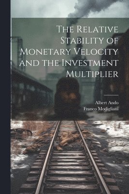 The Relative Stability of Monetary Velocity and the Investment Multiplier 1