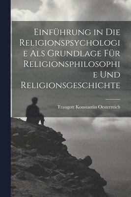 Einfhrung in die Religionspsychologie als Grundlage fr Religionsphilosophie und Religionsgeschichte 1