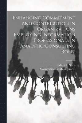 Enhancing Commitment and Contribution in Organizations Employing Information Professionals in Analytic/consulting Roles 1