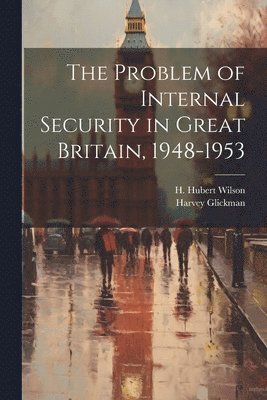 H Hubert Wilson, Harvey Glickman, H. Hubert Wilson - Problem of Internal Security in Great Britain, 1948-1953, Häftad