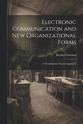 Kevin Crowston - Electronic Communication and new Organizational Forms, Häftad
