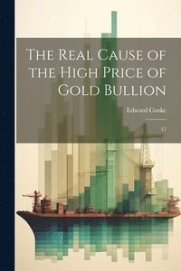bokomslag The Real Cause of the High Price of Gold Bullion