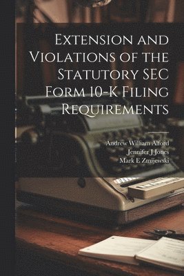 bokomslag Extension and Violations of the Statutory SEC Form 10-K Filing Requirements