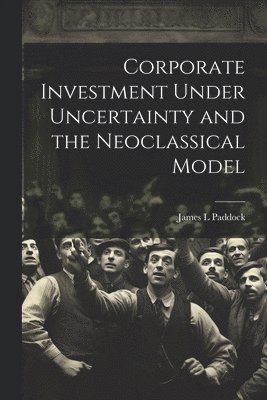 bokomslag Corporate Investment Under Uncertainty and the Neoclassical Model