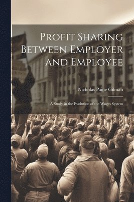 Nicholas Paine Gilman - Profit Sharing Between Employer and Employee, Häftad