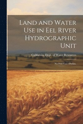 California Dept of Water Resources - Land and Water use in Eel River Hydrographic Unit, Häftad