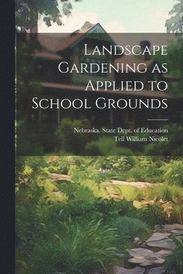 Landscape Gardening as Applied to School Grounds 1