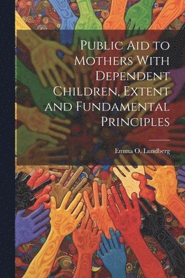 Public aid to Mothers With Dependent Children, Extent and Fundamental Principles 1