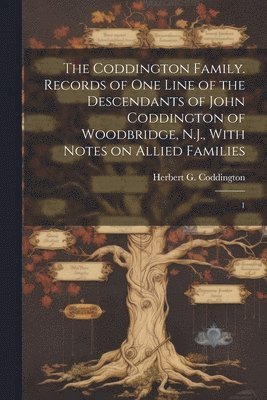 Coddington Family. Records of one Line of the Descendants of John Coddington of Woodbridge, N.J., With Notes on Allied Families 1