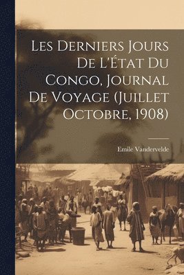 Emile Vandervelde - Les derniers jours de l'État du Congo, journal de voyage (Juillet Octobre, 1908), Häftad