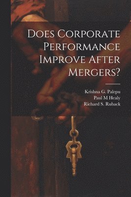 Paul M Healy, Krishna G Palepu, Paul M. Healy - Does Corporate Performance Improve After Mergers?, Häftad