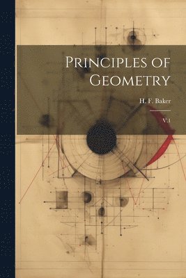 H F 1866-1956 Baker, H. F. 1866-1956 Baker, H F. 1866-1956 Baker, H. F. Baker - Principles of Geometry, Häftad