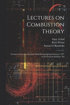 Lectures on Combustion Theory; Lectures Given in a Seminar Held During Spring Semester 1977 at the Courant Institute. Ed 1