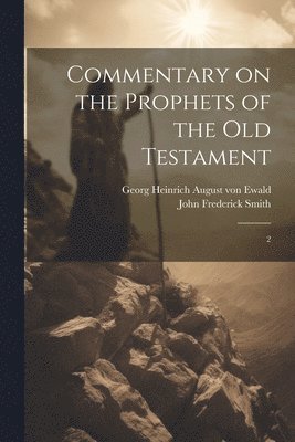 Georg Heinrich August Von Ewald, John Frederick Smith, Georg Heinrich August von Ewald - Commentary on the Prophets of the Old Testament, Häftad