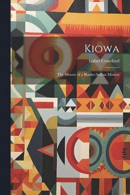 Kiowa; the History of a Blanket Indian Mission 1