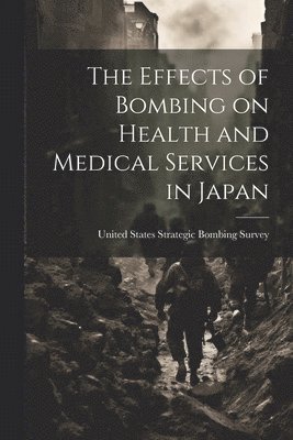 United States Strategic Bombing Survey - Effects of Bombing on Health and Medical Services in Japan, Häftad