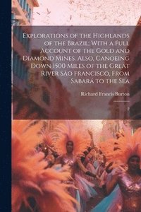 bokomslag Explorations of the Highlands of the Brazil; With a Full Account of the Gold and Diamond Mines. Also, Canoeing Down 1500 Miles of the Great River So Francisco, From Sabar to the Sea