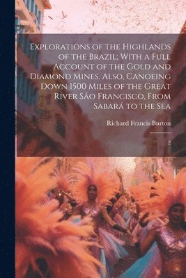 bokomslag Explorations of the Highlands of the Brazil; With a Full Account of the Gold and Diamond Mines. Also, Canoeing Down 1500 Miles of the Great River So Francisco, From Sabar to the Sea