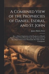 bokomslag A Combined View of the Prophecies of Daniel, Esdras, and St. John