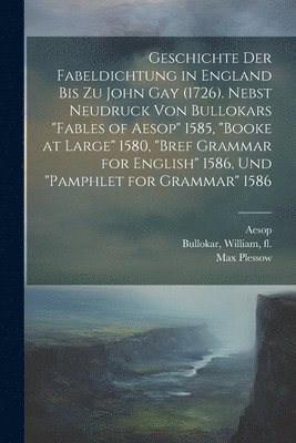 bokomslag Geschichte der Fabeldichtung in England bis zu John Gay (1726). Nebst Neudruck von Bullokars &quot;Fables of Aesop&quot; 1585, &quot;Booke at large&quot; 1580, &quot;Bref Grammar for English&quot;