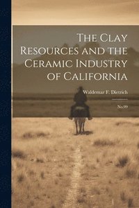 bokomslag The Clay Resources and the Ceramic Industry of California