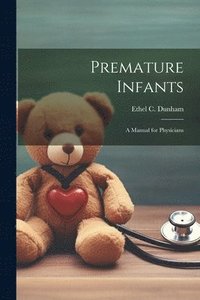 bokomslag Premature Infants; a Manual for Physicians