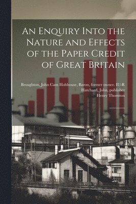 An Enquiry Into the Nature and Effects of the Paper Credit of Great Britain 1