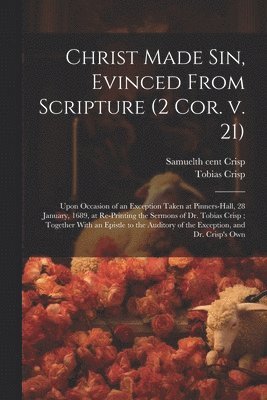 Samuel Crisp, Tobias Crisp - Christ Made sin, Evinced From Scripture (2 Cor. v. 21), Häftad