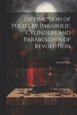 bokomslag Diffraction of Pulses by Parabolic Cylinders and Paraboloids of Revolution