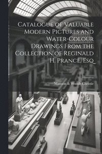 bokomslag Catalogue of Valuable Modern Pictures and Water-colour Drawings From the Collection of Reginald H. Prance, Esq