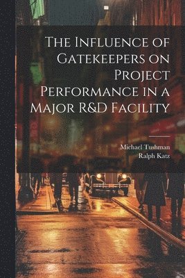 bokomslag The Influence of Gatekeepers on Project Performance in a Major R&D Facility