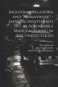 bokomslag Industrial Relations and "humanware"--Japanese Investments in Automobile Manufacturing in the United States