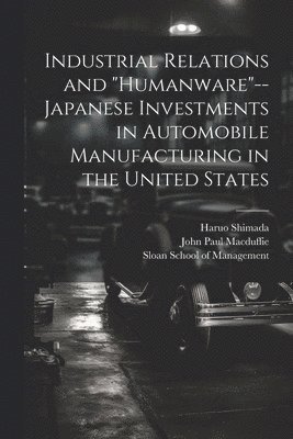 bokomslag Industrial Relations and "humanware"--Japanese Investments in Automobile Manufacturing in the United States